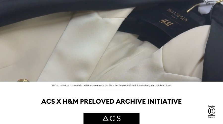Title: ACS x H&M Preloved Archive Initiative Subtitle: We’re thrilled to partner with H&M to celebrate the 20th Anniversary of their iconic designer collaborations. ACS Logo Bottom Center and B Corp Logo Bottom Right corner Large Image in middle centre of a white blazer from Balmain x H&M collaboration. Part of the ACS x H&M Preloved Archive